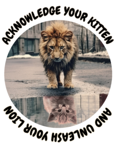 Acknowledge the kitten and unleash your lion sticker with image of lion looking into puddle the reflection is a kitten